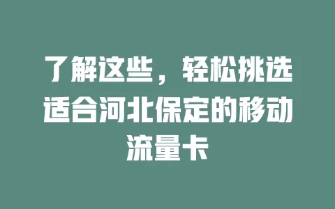 了解这些，轻松挑选适合河北保定的移动流量卡