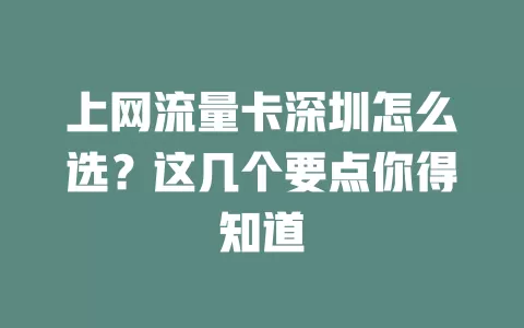 上网流量卡深圳怎么选？这几个要点你得知道
