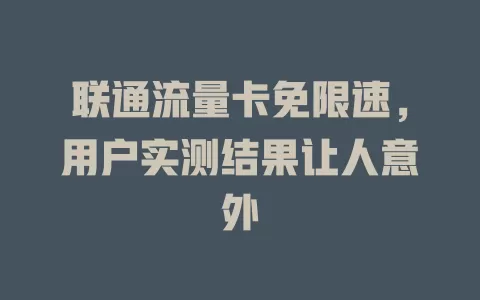 联通流量卡免限速，用户实测结果让人意外