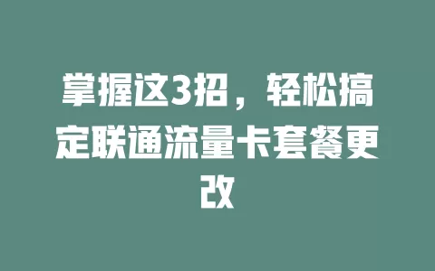 掌握这3招，轻松搞定联通流量卡套餐更改