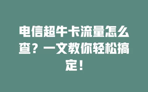 电信超牛卡流量怎么查？一文教你轻松搞定！