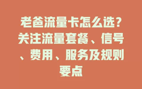 老爸流量卡怎么选？关注流量套餐、信号、费用、服务及规则要点