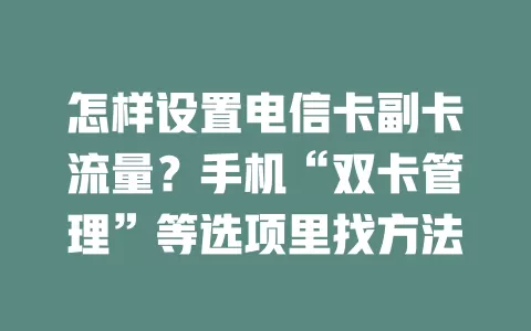 怎样设置电信卡副卡流量？手机“双卡管理”等选项里找方法