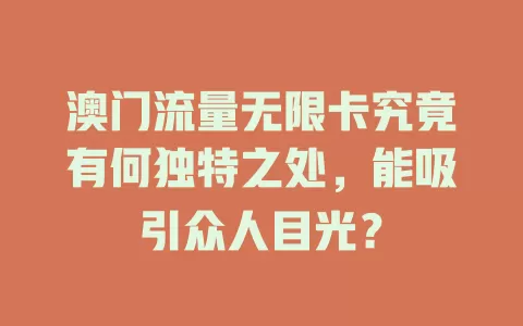 澳门流量无限卡究竟有何独特之处，能吸引众人目光？