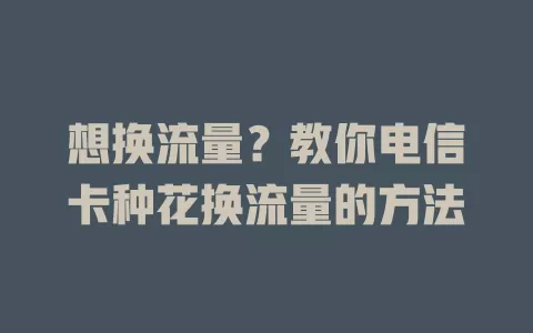 想换流量？教你电信卡种花换流量的方法