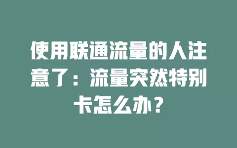 使用联通流量的人注意了：流量突然特别卡怎么办？
