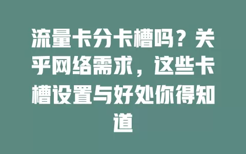 流量卡分卡槽吗？关乎网络需求，这些卡槽设置与好处你得知道