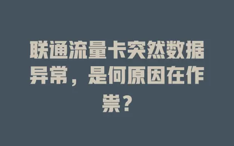 联通流量卡突然数据异常，是何原因在作祟？