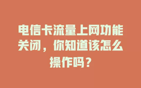 电信卡流量上网功能关闭，你知道该怎么操作吗？