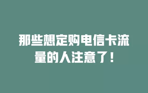 那些想定购电信卡流量的人注意了！