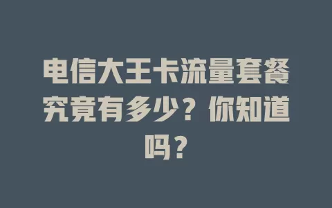 电信大王卡流量套餐究竟有多少？你知道吗？