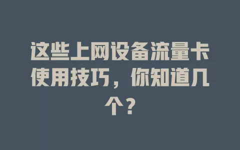 这些上网设备流量卡使用技巧，你知道几个？