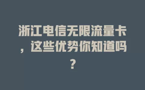 浙江电信无限流量卡，这些优势你知道吗？