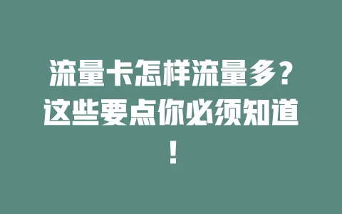 流量卡怎样流量多？这些要点你必须知道！