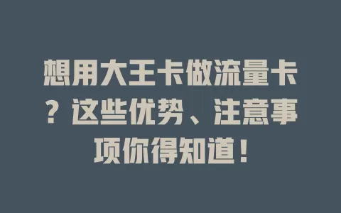 想用大王卡做流量卡？这些优势、注意事项你得知道！