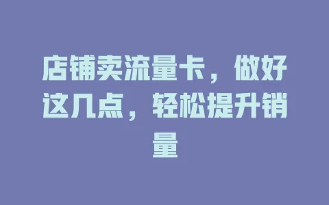 店铺卖流量卡，做好这几点，轻松提升销量