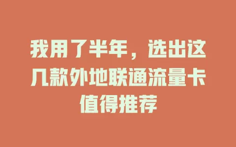 我用了半年，选出这几款外地联通流量卡值得推荐