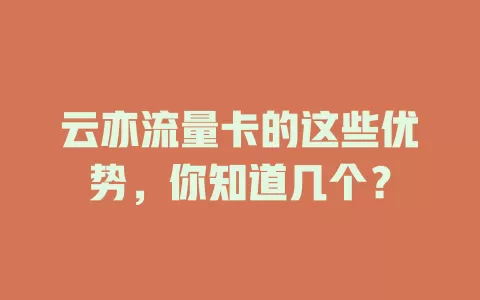 云亦流量卡的这些优势，你知道几个？