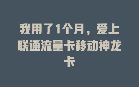 我用了1个月，爱上联通流量卡移动神龙卡
