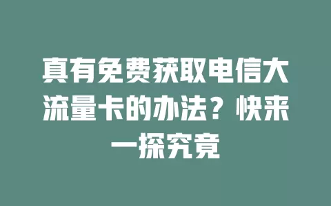 真有免费获取电信大流量卡的办法？快来一探究竟