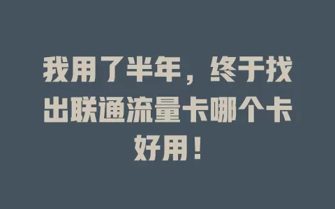 我用了半年，终于找出联通流量卡哪个卡好用！