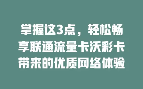 掌握这3点，轻松畅享联通流量卡沃彩卡带来的优质网络体验