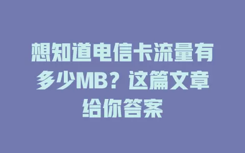 想知道电信卡流量有多少MB？这篇文章给你答案