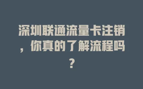 深圳联通流量卡注销，你真的了解流程吗？