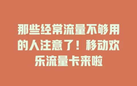 那些经常流量不够用的人注意了！移动欢乐流量卡来啦