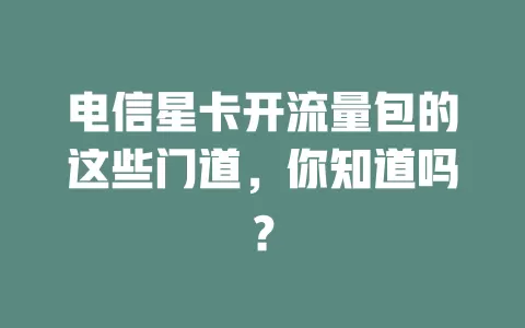 电信星卡开流量包的这些门道，你知道吗？