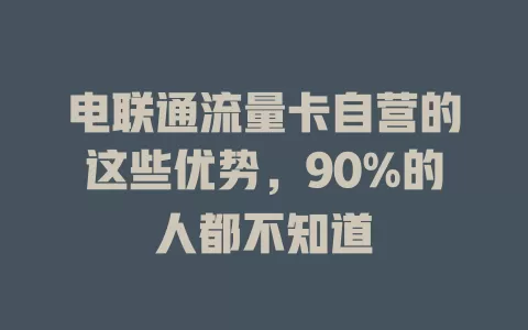 电联通流量卡自营的这些优势，90%的人都不知道
