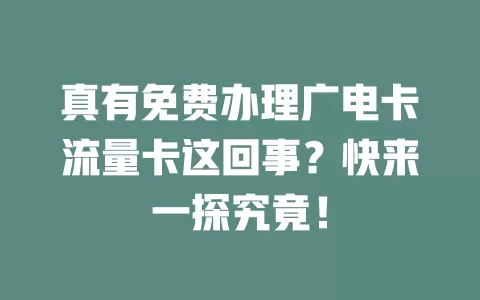 真有免费办理广电卡流量卡这回事？快来一探究竟！