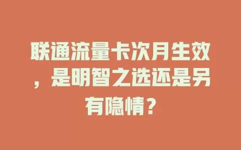 联通流量卡次月生效，是明智之选还是另有隐情？