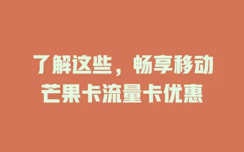 了解这些，畅享移动芒果卡流量卡优惠