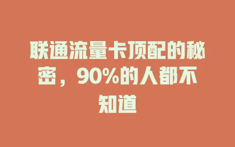 联通流量卡顶配的秘密，90%的人都不知道