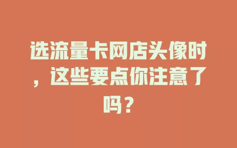 选流量卡网店头像时，这些要点你注意了吗？