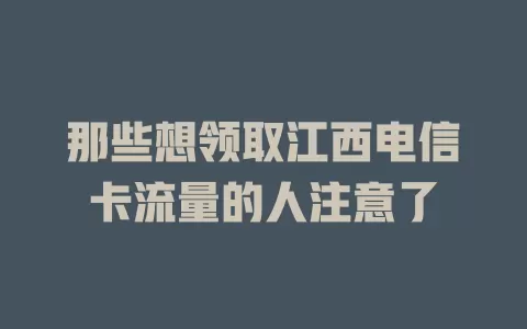 那些想领取江西电信卡流量的人注意了