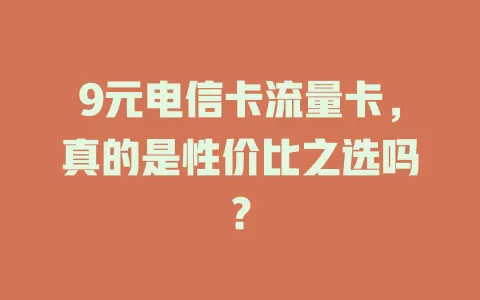 9元电信卡流量卡，真的是性价比之选吗？