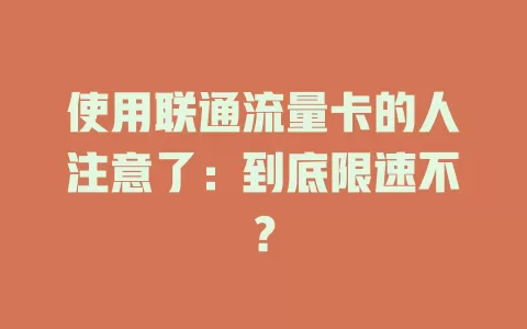 使用联通流量卡的人注意了：到底限速不？