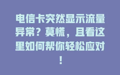 电信卡突然显示流量异常？莫慌，且看这里如何帮你轻松应对！