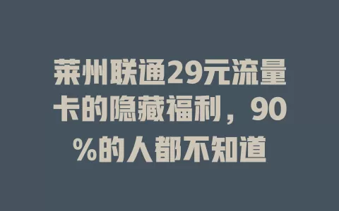 莱州联通29元流量卡的隐藏福利，90%的人都不知道
