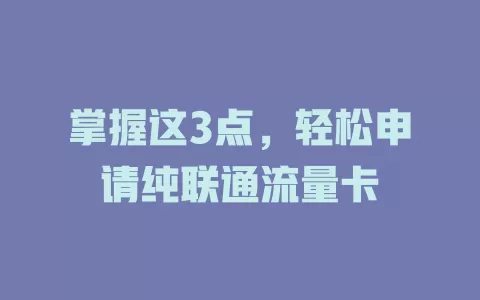 掌握这3点，轻松申请纯联通流量卡