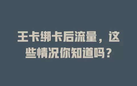 王卡绑卡后流量，这些情况你知道吗？