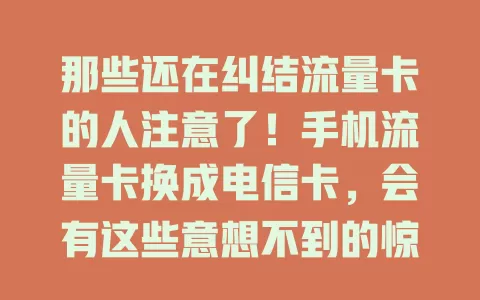 那些还在纠结流量卡的人注意了！手机流量卡换成电信卡，会有这些意想不到的惊喜！