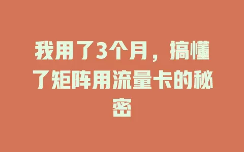 我用了3个月，搞懂了矩阵用流量卡的秘密