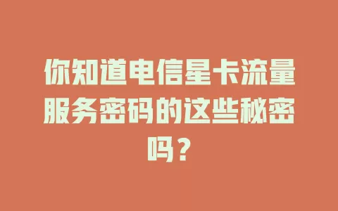 你知道电信星卡流量服务密码的这些秘密吗？