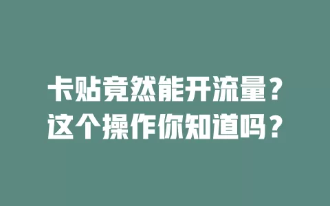 卡贴竟然能开流量？这个操作你知道吗？