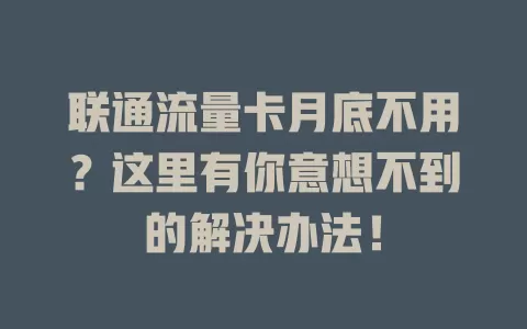 联通流量卡月底不用？这里有你意想不到的解决办法！
