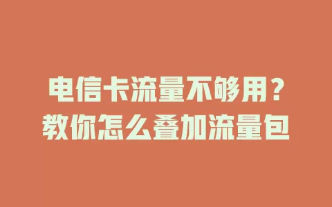 电信卡流量不够用？教你怎么叠加流量包