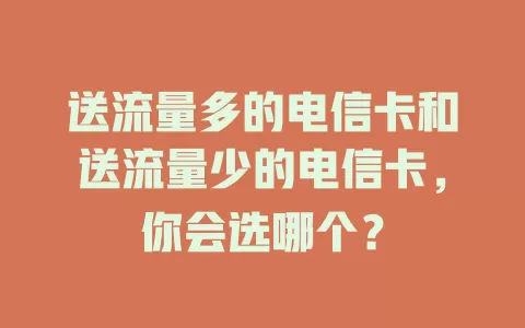 送流量多的电信卡和送流量少的电信卡，你会选哪个？